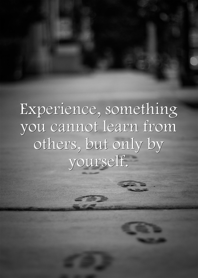 Image with quote: "Experience. Something you cannot learn from others, but by yourself."